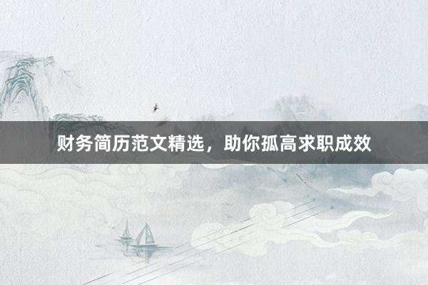 财务简历范文精选，助你孤高求职成效